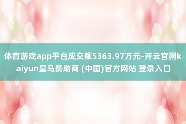 体育游戏app平台成交额5363.97万元-开云官网kaiyun皇马赞助商 (中国)官方网站 登录入口